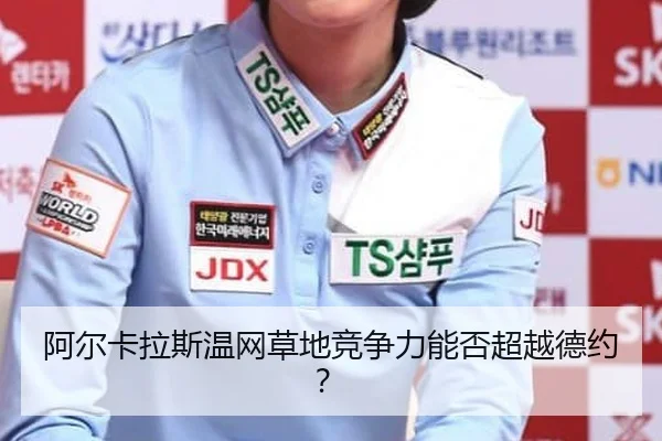 阿尔卡拉斯温网草地竞争力能否超越德约？